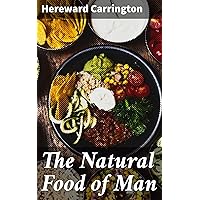 The Natural Food of Man: Being an attempt to prove from comparative anatomy, physiology, chemistry and hygiene, that the original, best and natural diet of man is fruit and nuts The Natural Food of Man: Being an attempt to prove from comparative anatomy, physiology, chemistry and hygiene, that the original, best and natural diet of man is fruit and nuts Kindle Hardcover Paperback Spiral-bound MP3 CD Library Binding