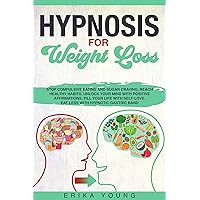 HYPNOSIS FOR WEIGHT LOSS: Stop compulsive eating, sugar craving, reach healthy habits, unlock your mind with positive affirmations, fill your life with self-love. Eat less with hypnotic gastric band HYPNOSIS FOR WEIGHT LOSS: Stop compulsive eating, sugar craving, reach healthy habits, unlock your mind with positive affirmations, fill your life with self-love. Eat less with hypnotic gastric band Kindle Paperback Hardcover