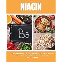 Niacin: A Beginner's Quick Start Guide on its Use Cases, With a Potential 3-Step Plan to Getting Started Niacin: A Beginner's Quick Start Guide on its Use Cases, With a Potential 3-Step Plan to Getting Started Kindle Paperback