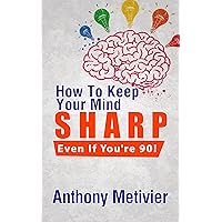 How To Keep Your Mind Sharp - Even If You're 90! How To Keep Your Mind Sharp - Even If You're 90! Kindle Audible Audiobook