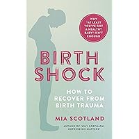 Birth Shock: How to recover from birth trauma – why ‘at least you’ve got a healthy baby’ isn’t enough Birth Shock: How to recover from birth trauma – why ‘at least you’ve got a healthy baby’ isn’t enough Paperback Kindle