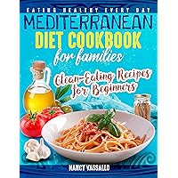 MEDITERRANEAN DIET COOKBOOK FOR FAMILIES: Eating Healthy Every Day. Clean-Eating Recipes for Beginners MEDITERRANEAN DIET COOKBOOK FOR FAMILIES: Eating Healthy Every Day. Clean-Eating Recipes for Beginners Kindle Paperback Hardcover
