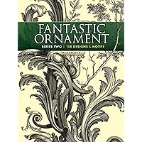 Fantastic Ornament, Series Two: 118 Designs and Motifs (Dover Pictorial Archive) Fantastic Ornament, Series Two: 118 Designs and Motifs (Dover Pictorial Archive) Paperback Kindle