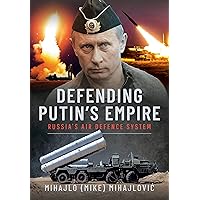 Defending Putin's Empire: Russia’s Air Defence System Defending Putin's Empire: Russia’s Air Defence System Hardcover Kindle