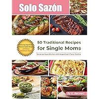 Solo Sazón: 50 Traditional Recipes for Single Moms: Spice up Your Kitchen with Argentina’s Tasty Cuisine
