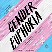 Gender Euphoria: Stories of Joy from Trans, Non-Binary and Intersex Writers Gender Euphoria: Stories of Joy from Trans, Non-Binary and Intersex Writers Audible Audiobook Paperback Kindle Audio CD