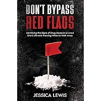 Don't Bypass Red Flags: Identifying the Signs of Drug Abuse in a Loved One's Life and Knowing When to Walk Away Don't Bypass Red Flags: Identifying the Signs of Drug Abuse in a Loved One's Life and Knowing When to Walk Away Kindle Paperback