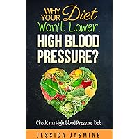 Why your diet won't Lower High Blood Pressure ?: Check my High Blood Pressure Diet Why your diet won't Lower High Blood Pressure ?: Check my High Blood Pressure Diet Kindle