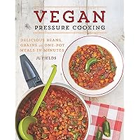 Vegan Pressure Cooking: Delicious Beans, Grains and One-Pot Meals in Minutes Vegan Pressure Cooking: Delicious Beans, Grains and One-Pot Meals in Minutes Paperback Kindle