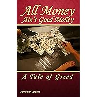 All Money Ain't Good Money: A Tale of Greed All Money Ain't Good Money: A Tale of Greed Kindle Paperback