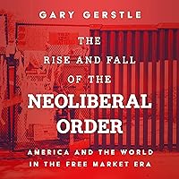 The Rise and Fall of the Neoliberal Order: America and the World in the Free Market Era The Rise and Fall of the Neoliberal Order: America and the World in the Free Market Era Audible Audiobook Hardcover Kindle Paperback Audio CD