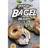 Doughy Bagel Delights: You Can Use Dough to Make Bagels, and More Doughy Bagel Delights: You Can Use Dough to Make Bagels, and More Kindle Paperback