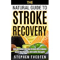 The Natural Guide to Stroke Recovery: How to Prevent and Heal Strokes with Evidence Based Nutrition and Alternative Therapies The Natural Guide to Stroke Recovery: How to Prevent and Heal Strokes with Evidence Based Nutrition and Alternative Therapies Kindle