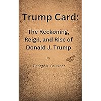 Trump Card: The Reckoning, Reign, and Rise of Donald J. Trump Trump Card: The Reckoning, Reign, and Rise of Donald J. Trump Kindle Paperback