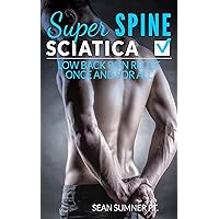 Sciatica: Low Back Pain Relief Once and For All (Super Spine) Sciatica: Low Back Pain Relief Once and For All (Super Spine) Kindle