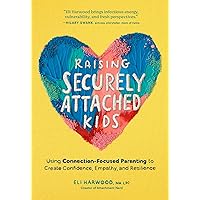 Raising Securely Attached Kids: Using Connection-Focused Parenting to Create Confidence, Empathy, and Resilience (Attachment Nerd) Raising Securely Attached Kids: Using Connection-Focused Parenting to Create Confidence, Empathy, and Resilience (Attachment Nerd) Paperback Kindle