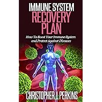 IMMUNE SYSTEM RECOVERY PLAN - How To Boost Your Immune System and Protect Against Diseases (Immune System, Diseases) IMMUNE SYSTEM RECOVERY PLAN - How To Boost Your Immune System and Protect Against Diseases (Immune System, Diseases) Kindle