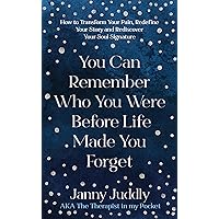 You Can Remember Who You Were Before Life Made You Forget: How to Transform Your Pain, Redefine Your Story and Rediscover Your Soul Signature You Can Remember Who You Were Before Life Made You Forget: How to Transform Your Pain, Redefine Your Story and Rediscover Your Soul Signature Paperback Kindle