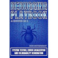 Debugging Playbook: System Testing, Error Localization, And Vulnerability Remediation Debugging Playbook: System Testing, Error Localization, And Vulnerability Remediation Kindle Paperback
