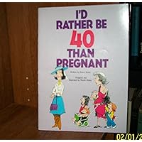 I'd Rather Be 40 Than Pregnant I'd Rather Be 40 Than Pregnant Paperback Mass Market Paperback
