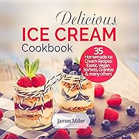 Delicious Ice Cream Cookbook: 35 Homemade Ice Cream Recipes: Exotic, Vegan, Sorbets, Granitas and many others Delicious Ice Cream Cookbook: 35 Homemade Ice Cream Recipes: Exotic, Vegan, Sorbets, Granitas and many others Kindle