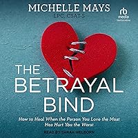 The Betrayal Bind: How to Heal When the Person You Love the Most Has Hurt You the Worst The Betrayal Bind: How to Heal When the Person You Love the Most Has Hurt You the Worst Paperback Audible Audiobook Kindle Audio CD