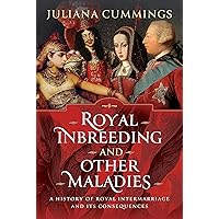 Royal Inbreeding and Other Maladies: A History of Royal Intermarriage and its Consequences Royal Inbreeding and Other Maladies: A History of Royal Intermarriage and its Consequences Hardcover Kindle