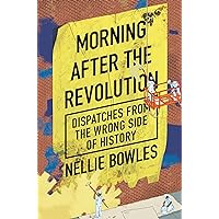 Morning After the Revolution: Dispatches from the Wrong Side of History Morning After the Revolution: Dispatches from the Wrong Side of History Hardcover Kindle Audible Audiobook