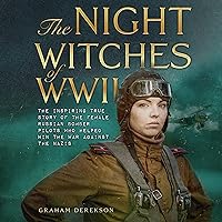 The Night Witches of WWII: The Inspiring True Story of the Female Russian Pilots Who Helped Win the War Against the Nazis The Night Witches of WWII: The Inspiring True Story of the Female Russian Pilots Who Helped Win the War Against the Nazis Audible Audiobook Kindle Paperback