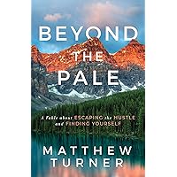 Beyond the Pale: A Fable about Escaping the Hustle and Finding Yourself Beyond the Pale: A Fable about Escaping the Hustle and Finding Yourself Paperback Kindle Audible Audiobook