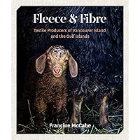 Fleece and Fibre: Textile Producers of Vancouver Island and the Gulf Islands Fleece and Fibre: Textile Producers of Vancouver Island and the Gulf Islands Paperback