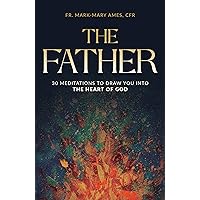 The Father: 30 Meditions to Draw You into the Heart of God The Father: 30 Meditions to Draw You into the Heart of God Paperback Kindle