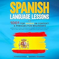 Spanish Language Lessons: 1001 Top Words in Context & Phrases for Beginners: Learn How to Speak Intermediate Spanish Like Crazy in Your Car, Get Fluent and Grow Your Vocabulary in Less Than 21 Days! Spanish Language Lessons: 1001 Top Words in Context & Phrases for Beginners: Learn How to Speak Intermediate Spanish Like Crazy in Your Car, Get Fluent and Grow Your Vocabulary in Less Than 21 Days! Audible Audiobook Paperback Kindle