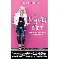 The Dignity Diet: How to End the Cycle of Cry-Eat-Repeat The Dignity Diet: How to End the Cycle of Cry-Eat-Repeat Kindle Paperback