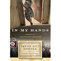 In My Hands: Memories of a Holocaust Rescuer In My Hands: Memories of a Holocaust Rescuer Paperback Audible Audiobook Kindle Hardcover Audio CD