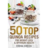 50 Top Quinoa Recipes: For Weight Loss and Optimum Health (Emma Greens Weight loss books Book 9) 50 Top Quinoa Recipes: For Weight Loss and Optimum Health (Emma Greens Weight loss books Book 9) Kindle Paperback