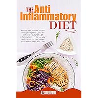 The Anti-inflammatory Diet: Restore your immune system: through weight loss, you will defeat the symptoms of inflammation by restoring your health, ensuring that you eat your favorite foods every day The Anti-inflammatory Diet: Restore your immune system: through weight loss, you will defeat the symptoms of inflammation by restoring your health, ensuring that you eat your favorite foods every day Kindle Hardcover Paperback