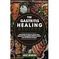 THE GASTRITIS HEALING KITCHEN COOKBOOK: 30 Quick , easy and delicious Gluten-free and Dairy-free for the treatment, prevention and cure of Gastritis