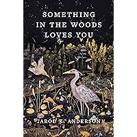 Something in the Woods Loves You Something in the Woods Loves You Hardcover Audible Audiobook Kindle
