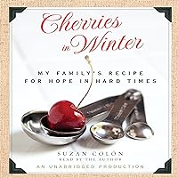 Cherries in Winter: My Family's Recipe for Hope in Hard Times Cherries in Winter: My Family's Recipe for Hope in Hard Times Audible Audiobook Kindle Hardcover Paperback Audio CD