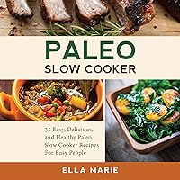 Paleo Slow Cooker: 35 Easy, Delicious, and Healthy Paleo Slow Cooker Recipes for Busy People Paleo Slow Cooker: 35 Easy, Delicious, and Healthy Paleo Slow Cooker Recipes for Busy People Kindle Audible Audiobook Paperback