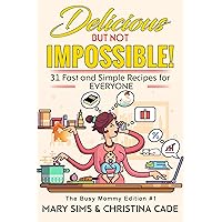 DELICIOUS but not IMPOSSIBLE The Busy Mommy Edition #1: 31 Fast and Simple Recipes for EVERYONE DELICIOUS but not IMPOSSIBLE The Busy Mommy Edition #1: 31 Fast and Simple Recipes for EVERYONE Kindle Paperback