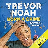 Born a Crime: Stories from a South African Childhood Born a Crime: Stories from a South African Childhood