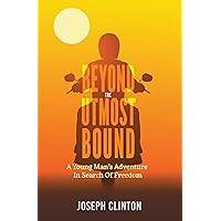 Beyond The Utmost Bound: A young man's adventure in search of freedom