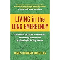 Living in the Long Emergency: Global Crisis, the Failure of the Futurists, and the Early Adapters Who Are Showing Us the Way Forward Living in the Long Emergency: Global Crisis, the Failure of the Futurists, and the Early Adapters Who Are Showing Us the Way Forward Hardcover Kindle Audible Audiobook
