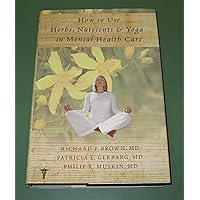 How to Use Herbs, Nutrients, and Yoga in Mental Health Care How to Use Herbs, Nutrients, and Yoga in Mental Health Care Hardcover Kindle Paperback