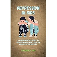 Depression in kids: A Comprehensive Guide to Understanding and Treating Childhood Depression Depression in kids: A Comprehensive Guide to Understanding and Treating Childhood Depression Kindle Paperback