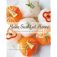 Make Sushi at Home: Delicious and Easy Recipes for All Occasions
