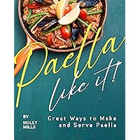 Paella-Like It!: Great Ways to Make and Serve Paella Paella-Like It!: Great Ways to Make and Serve Paella Kindle Paperback