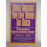 When Someone You Love Drinks Too Much: A Christian Guide to Addiction, Codependence, & Recovery When Someone You Love Drinks Too Much: A Christian Guide to Addiction, Codependence, & Recovery Paperback Hardcover